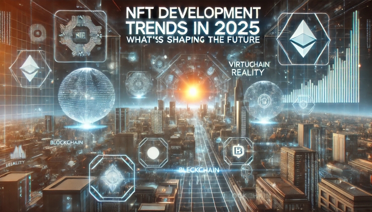 NFT Development Trends in 2025: What's Shaping The Future