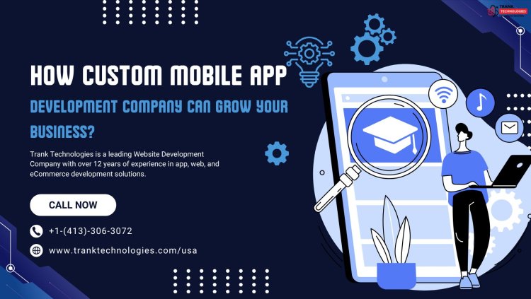 How Custom Mobile App Development Company Can Grow Your Business?