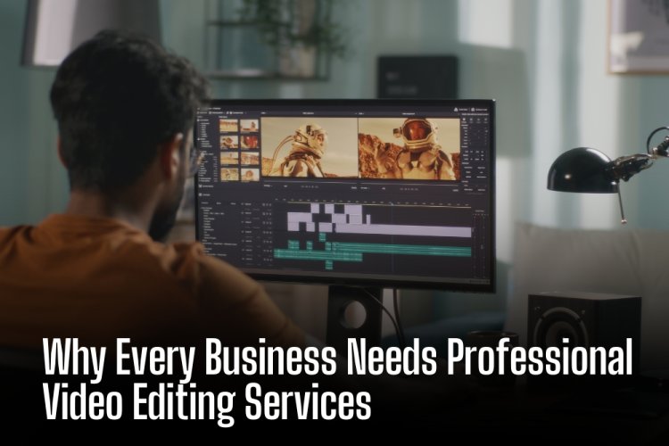 Why Every Business Needs Professional Video Editing Services