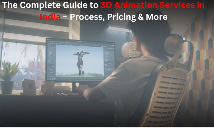 The Complete Guide to 3D Animation Services in India – Process, Pricing & More