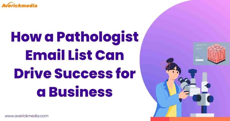 How a Pathologist Email List Can Drive Success for a Business