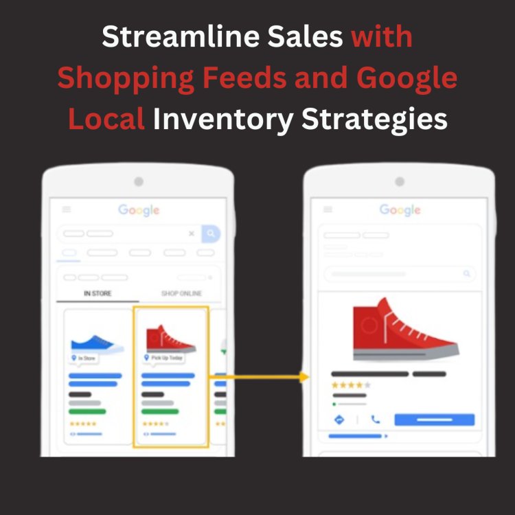 Streamline Sales with Shopping Feeds and Google Local Inventory Strategies