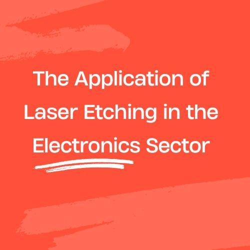 The Application of Laser Etching in the Electronics Sector