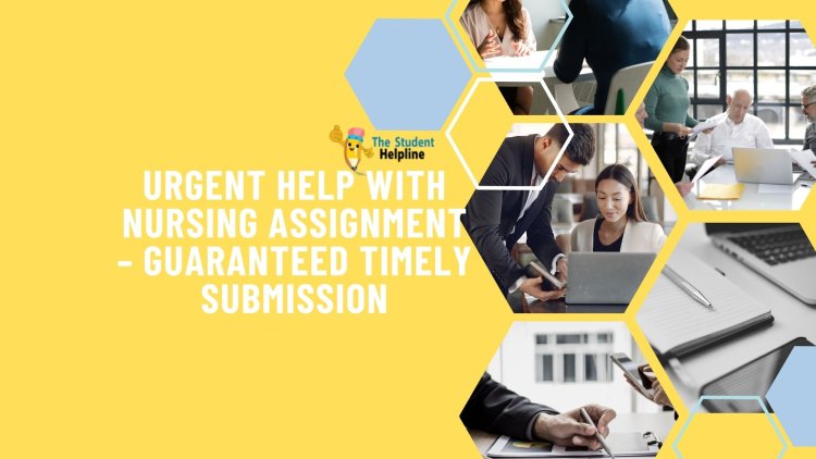 Urgent Help with Nursing Assignment – Guaranteed Timely Submission