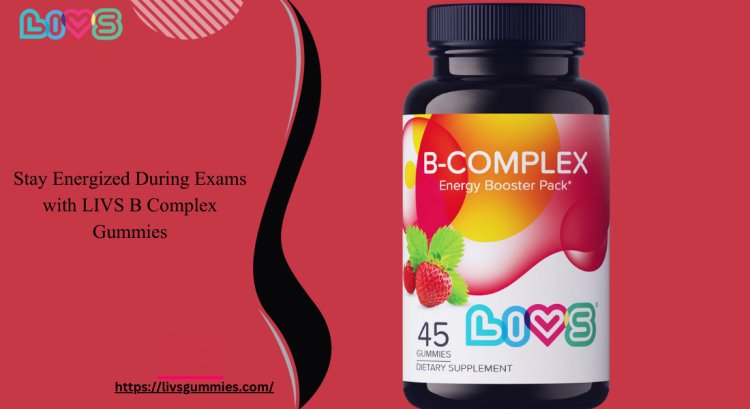 Stay Energized During Exams with LIVS B Complex Gummies