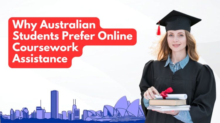 Why Australian Students Prefer Online Coursework Assistance