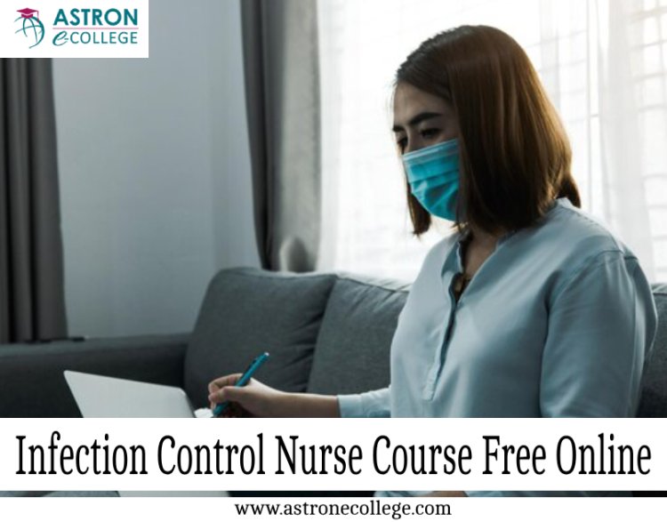 Enhance Your Career with Astron E-College’s Infection Control Nurse Course Free Online