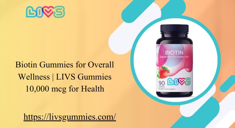 Biotin Gummies for Overall Wellness | LIVS Gummies 10,000 mcg for Health