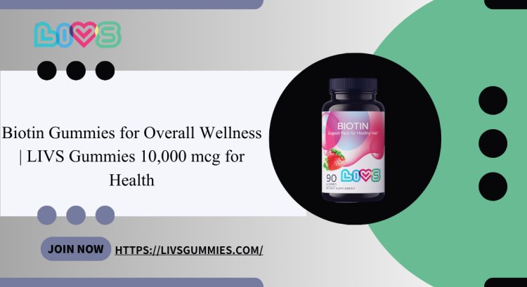 Biotin Gummies for Overall Wellness | LIVS Gummies 10,000 mcg for Health