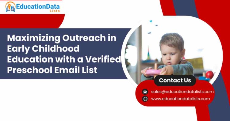 Maximizing Outreach in Early Childhood Education with a Verified Preschool Email List