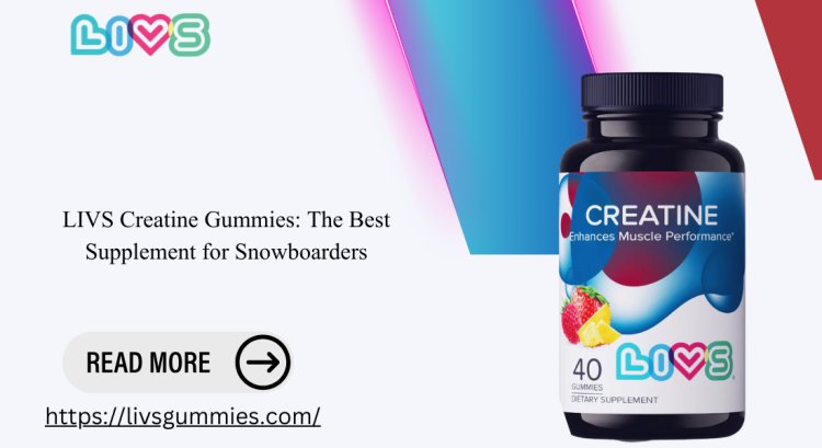 LIVS Creatine Gummies: The Best Supplement for Snowboarders